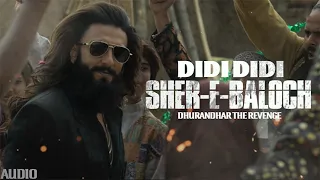 didi full song dhurandhar the revenge sher e baloch ranveer singh entry song