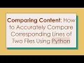 Comparing Content How to Accurately Compare Corresponding Lines of Two Files Using Python