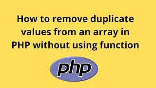 How to remove duplicate values from an array in PHP without using function