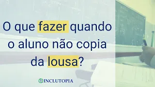 O que fazer quando o aluno não copia da lousa?