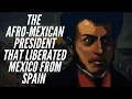 The Afro-Mexican President That Liberated Mexico From Spain