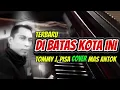 Download Lagu DI SINI DI BATAS KOTA INI - TOMMY J. PISA | Mas Antok ( Cover )