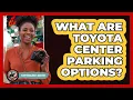 What Are Toyota Center Parking Options