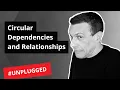 Circular dependencies and relationships - Unplugged
