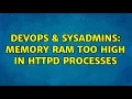 DevOps SysAdmins Memory Ram too high in HTTPD processes