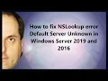 How to fix NSLookup error Default Server Unknown in Windows Server 2022 2019 and 2016