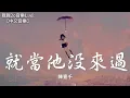 陳壹千 - 就當他沒來過【動態歌詞Lyrics】