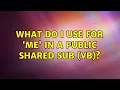 What do I use for Me in a Public Shared Sub vb