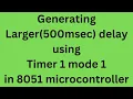 Generating larger delays using mode 1 of Timers in 8051 microcontroller