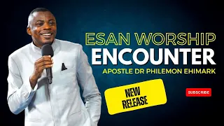 esan worship encounter by apostle dr philemon ehimark