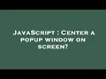 JavaScript Center a popup window on screen