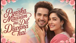 pyar ka mausam mein dil ye deewana hai romantic love song 2026 new hindi love song