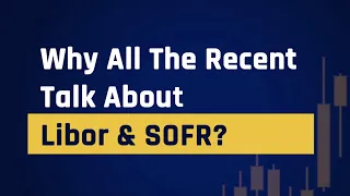 Why All The Recent Talk About Libor SOFR