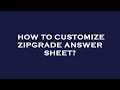 How to customize zipgrade answer sheet