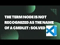 Error The term node is not recognized as the name of a cmdlet Solved