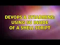 DevOps SysAdmins Using su inside of a shell script 8 Solutions