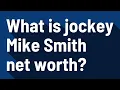 What is jockey Mike Smith net worth