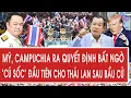 Lagu Mỹ, Campuchia ra quyết định bất ngờ; “Cú sốc” đầu tiên cho Thủ tướng Thái Lan sau bầu cử