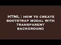 HTML how to create bootstrap modal with transparent background
