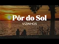 VIZINHOS - Pôr do Sol [Letra]