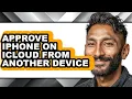 How to Approve Iphone on Icloud from Another Device - Step by Step