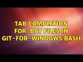 Tab completion for bat files in Git-for-Windows Bash 2 Solutions