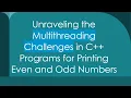 Unraveling the Multithreading Challenges in C Programs for Printing Even and Odd Numbers