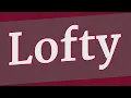 LOFTY pronunciation How to pronounce LOFTY