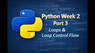 Python Tutorial Week 2 Part 3 Loops and Loop Control Flow