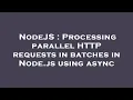 NodeJS Processing parallel HTTP requests in batches in Node js using async