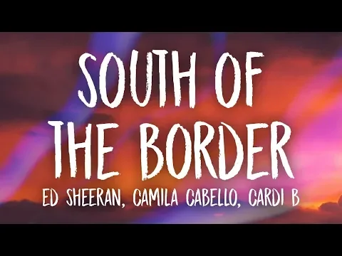 Download MP3 Ed Sheeran, Camila Cabello - South of the Border (Lyrics) ft. Cardi B