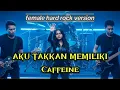 Lagu Caffeine - Aku Takkan Memiliki || Hard Rock Version | Female Vocals By. Gazhela