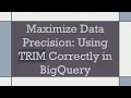 Maximize Data Precision Using TRIM Correctly in BigQuery