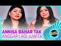 Lagu ANNISA BAHAR TAK ANGGAP LAGI JUWITA