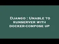 Django Unable to runserver with docker-compose up