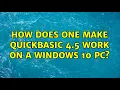 How does one make Quickbasic 4 5 work on a Windows 10 pc