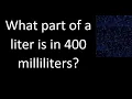 What part of a liter is in 400 milliliters