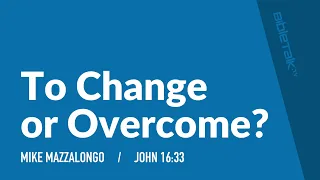 To Change or Overcome?