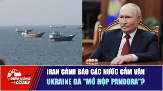 ĐIỂM NÓNG QUỐC TẾ 24/8: Iran cảnh báo các nước cấm vận | Ukraine đã "mở hộp Pandora"?