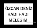 Download Lagu ÖZCAN DENİZ - HADİ HADİ MELEĞİM