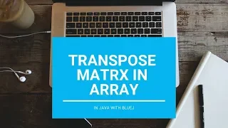 Transpose Of A Matrix - Core Java With BlueJ