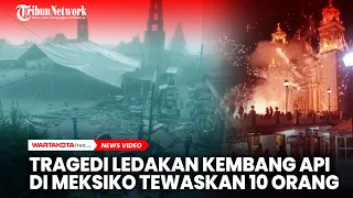 Tragedi Ledakan Kembang Api Tewaskan 10 Orang dan Melukai 64 Orang di Meksiko