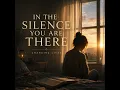 IN THE SILENCE YOU ARE THERE