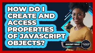 How Do I Create And Access Properties Of JavaScript Objects - JavaScript Toolkit