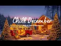Chill December ❄️ Calm Indie/Pop/Folk/Acoustic for Calm \u0026 Motivation ❄️ Winter Playlist 2025