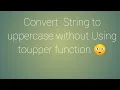 Convert a String into upper case without using toupper Function
