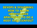 DevOps SysAdmins How to allow unprivileged to do a root task CentOS