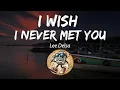 Download Lagu Lee Delsa - I Wish I Never Met You (song lyrics)
