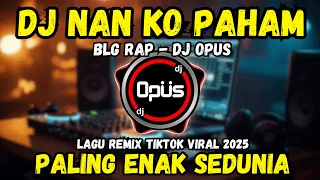 dj nan ko paham blg rap tiktok 2025 nanti pasti kau mengerti remix