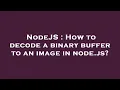 NodeJS How to decode a binary buffer to an image in node js